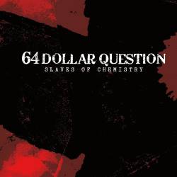 64 Dollar Question : Slaves Of Chemistry